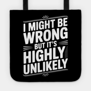 I Might Be Wrong But It's Highly Unlikely Tote
