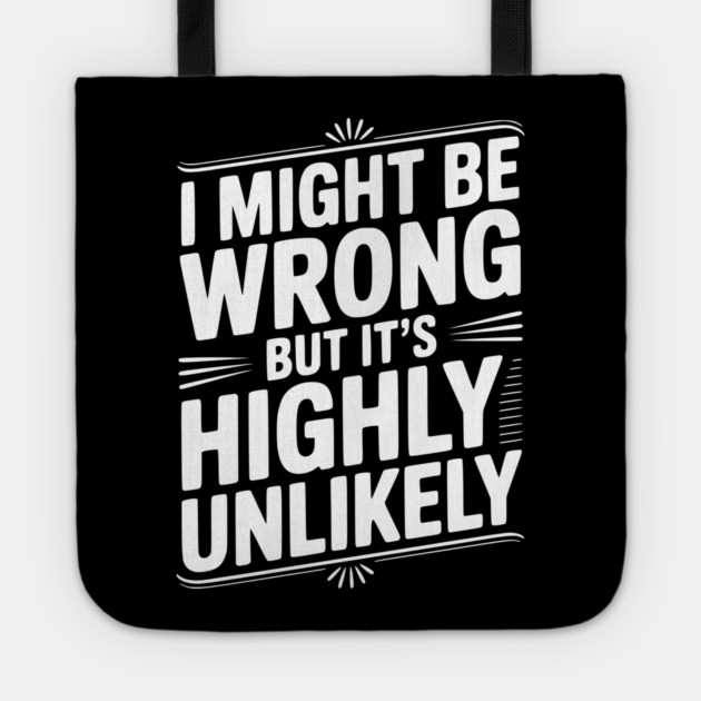 I Might Be Wrong But It's Highly Unlikely Tote by Frank Ring