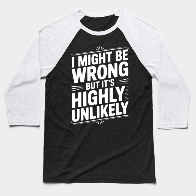 I Might Be Wrong But It's Highly Unlikely Baseball T-Shirt by Frank Ring