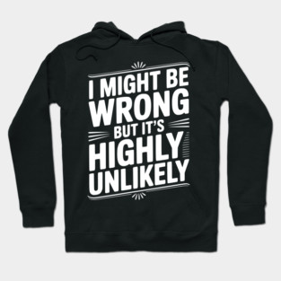 I Might Be Wrong But It's Highly Unlikely Hoodie