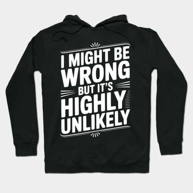 I Might Be Wrong But It's Highly Unlikely Hoodie by Frank Ring