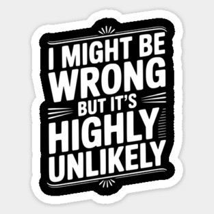 I Might Be Wrong But It's Highly Unlikely Magnet