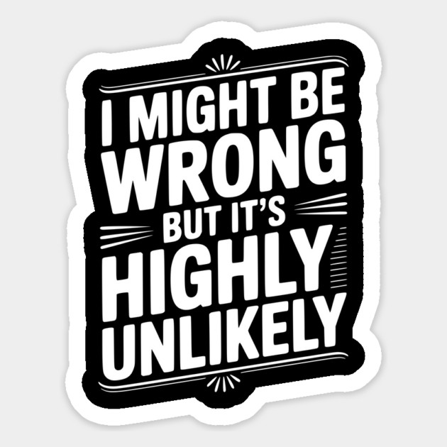 I Might Be Wrong But It's Highly Unlikely Magnet by Frank Ring