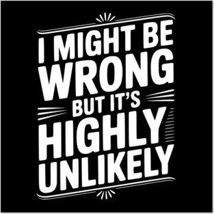 I Might Be Wrong But It's Highly Unlikely Posters and Art