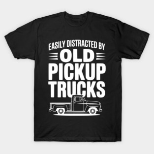 Easily Distracted by Old Pickup Trucks T-Shirt