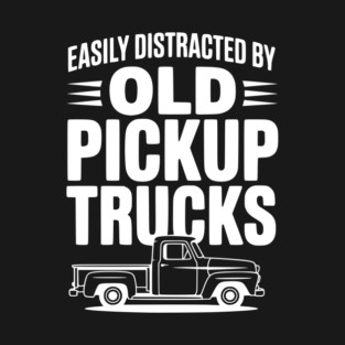 Easily Distracted by Old Pickup Trucks T-Shirt