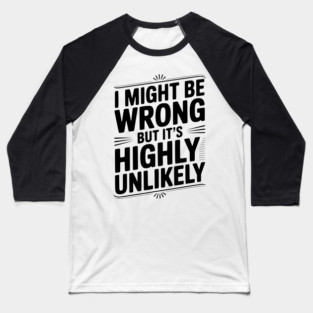 I Might Be Wrong But It's Highly Unlikely Baseball T-Shirt