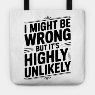 I Might Be Wrong But It's Highly Unlikely Tote