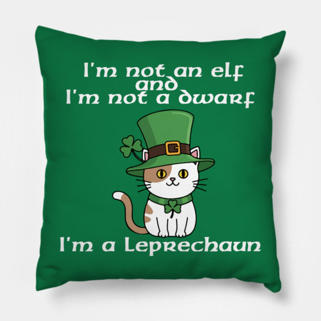 I'm not an elf and I'm not a dwarf. I'm a leprechaun Pillow by Low Life Shirts