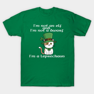 I'm not an elf and I'm not a dwarf. I'm a leprechaun T-Shirt