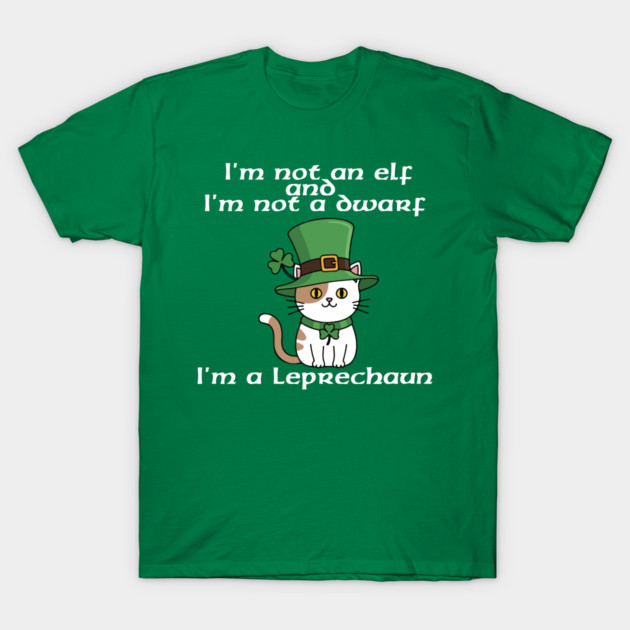I'm not an elf and I'm not a dwarf. I'm a leprechaun T-Shirt by Low Life Shirts