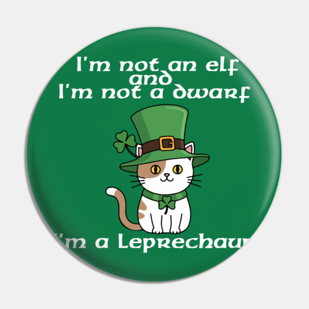 I'm not an elf and I'm not a dwarf. I'm a leprechaun Pin by Low Life Shirts