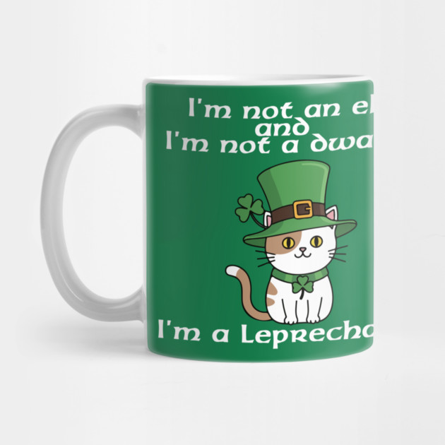 I'm not an elf and I'm not a dwarf. I'm a leprechaun by Low Life Shirts