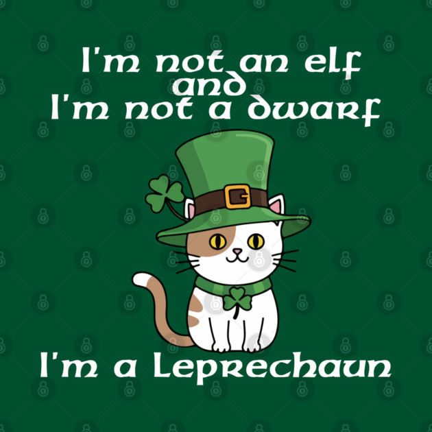 I'm not an elf and I'm not a dwarf. I'm a leprechaun by Low Life Shirts