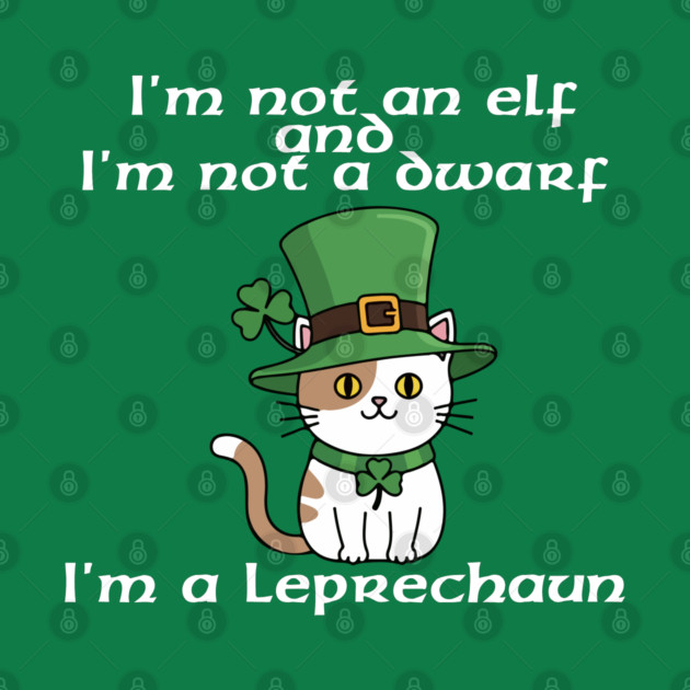 I'm not an elf and I'm not a dwarf. I'm a leprechaun by Low Life Shirts