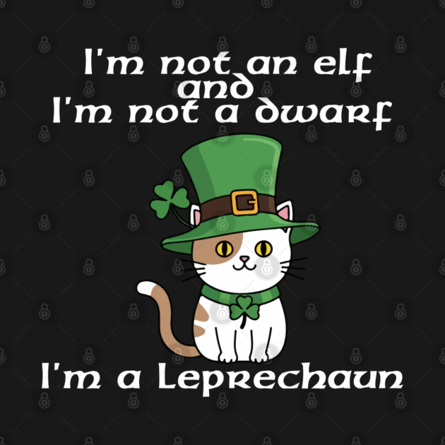 I'm not an elf and I'm not a dwarf. I'm a leprechaun by Low Life Shirts
