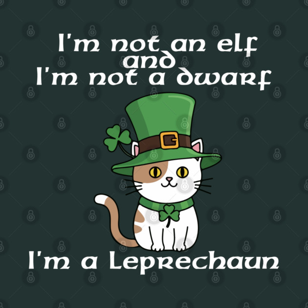 I'm not an elf and I'm not a dwarf. I'm a leprechaun by Low Life Shirts