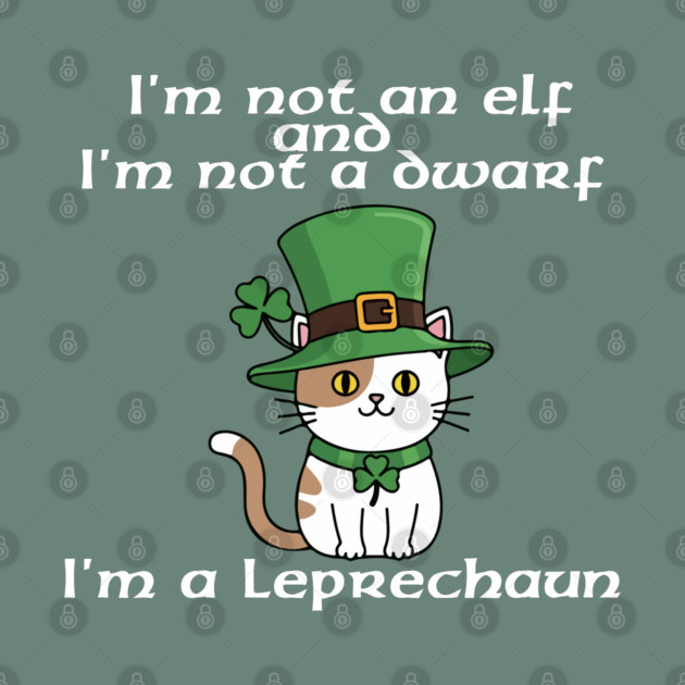 I'm not an elf and I'm not a dwarf. I'm a leprechaun by Low Life Shirts