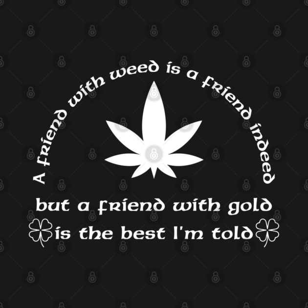 A Friend with weed by Low Life Shirts