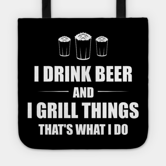 I Drink Beer and I Grill Things That's What I Do BBQ Joke Tote by yangho