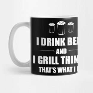 I Drink Beer and I Grill Things That's What I Do BBQ Joke Mug