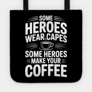 Some Heroes Wear Capes Some Heroes Make Your Coffee Tote