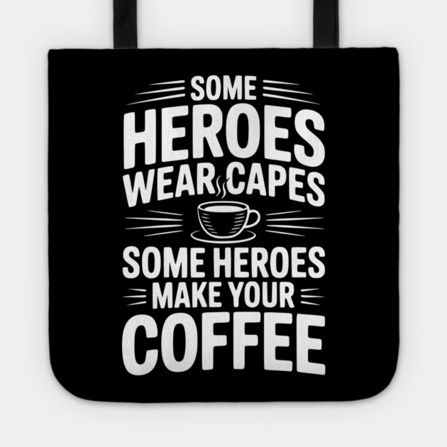 Some Heroes Wear Capes Some Heroes Make Your Coffee Tote by Frank Ring