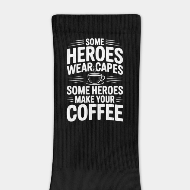 Some Heroes Wear Capes Some Heroes Make Your Coffee by Frank Ring