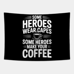 Some Heroes Wear Capes Some Heroes Make Your Coffee Tapestry