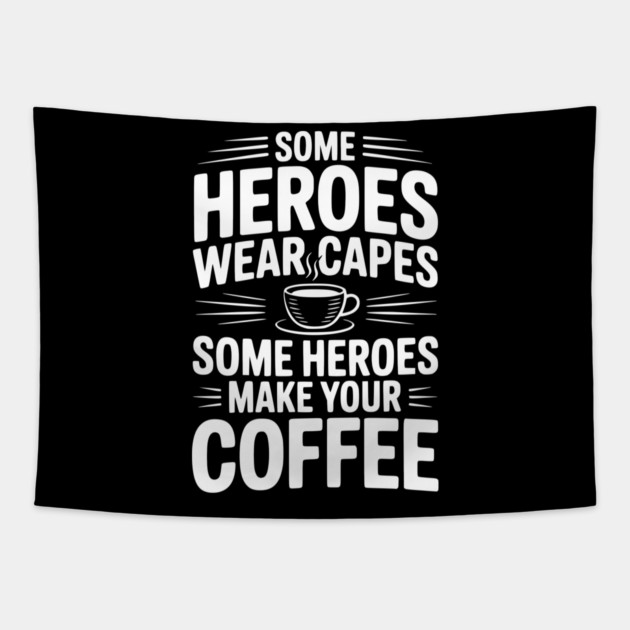 Some Heroes Wear Capes Some Heroes Make Your Coffee Tapestry by Frank Ring