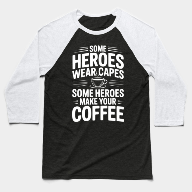 Some Heroes Wear Capes Some Heroes Make Your Coffee Baseball T-Shirt by Frank Ring