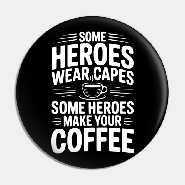 Some Heroes Wear Capes Some Heroes Make Your Coffee Pin by Frank Ring
