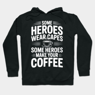 Some Heroes Wear Capes Some Heroes Make Your Coffee Hoodie