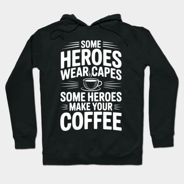 Some Heroes Wear Capes Some Heroes Make Your Coffee Hoodie by Frank Ring