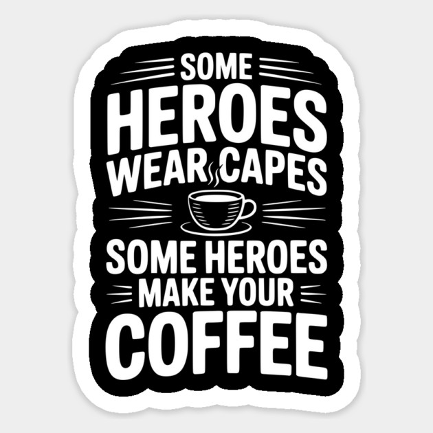 Some Heroes Wear Capes Some Heroes Make Your Coffee Sticker by Frank Ring