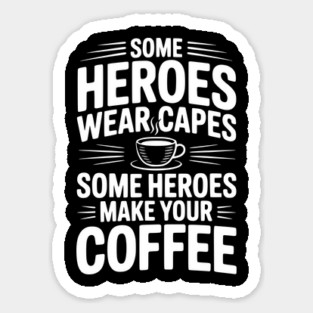 Some Heroes Wear Capes Some Heroes Make Your Coffee Magnet