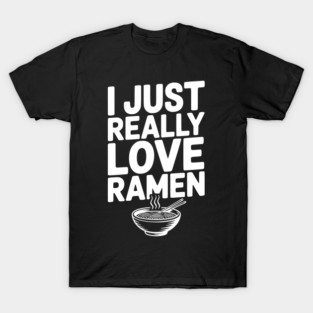 I Just Really Love Ramen T-Shirt