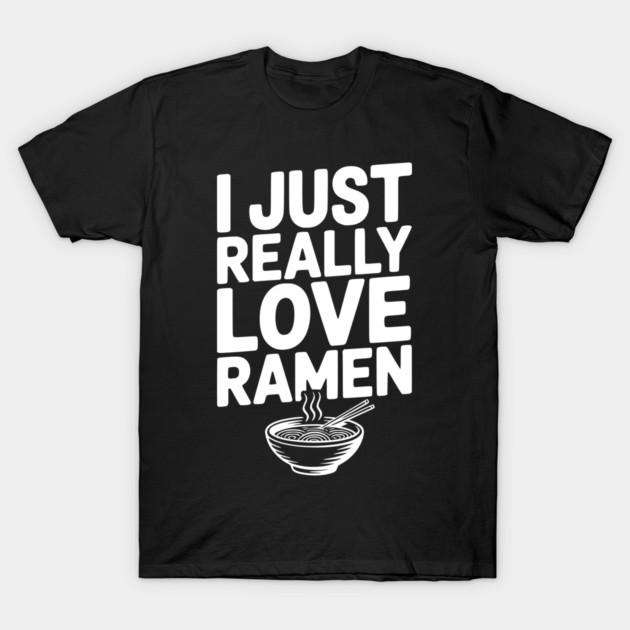 I Just Really Love Ramen T-Shirt by Frank Ring