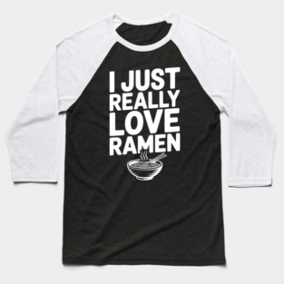 I Just Really Love Ramen Baseball T-Shirt