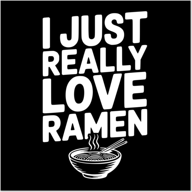 I Just Really Love Ramen Wall Art by Frank Ring