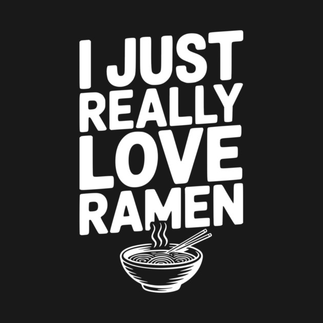 I Just Really Love Ramen by Frank Ring