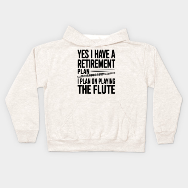 Yes I Have a Retirement Plan I Plan on Playing the Flute Kids Hoodie by Frank Ring