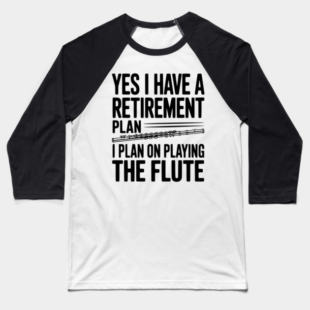 Yes I Have a Retirement Plan I Plan on Playing the Flute Baseball T-Shirt by Frank Ring