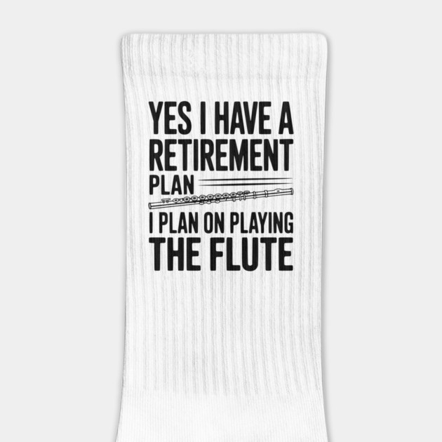 Yes I Have a Retirement Plan I Plan on Playing the Flute by Frank Ring