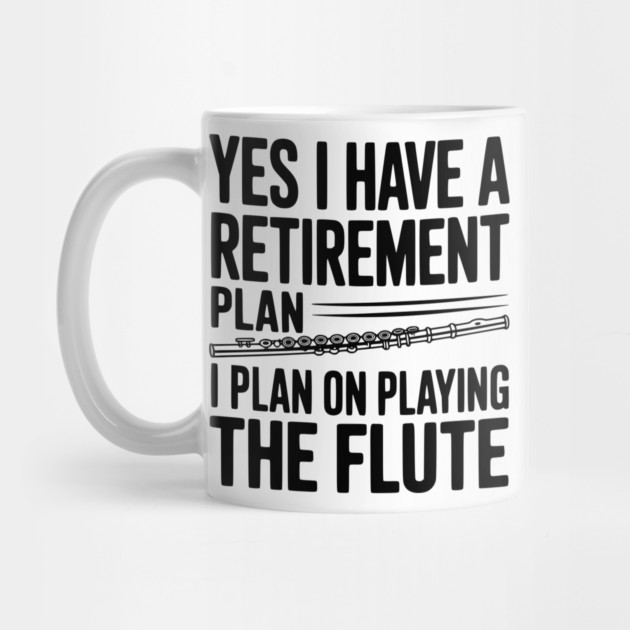 Yes I Have a Retirement Plan I Plan on Playing the Flute by Frank Ring