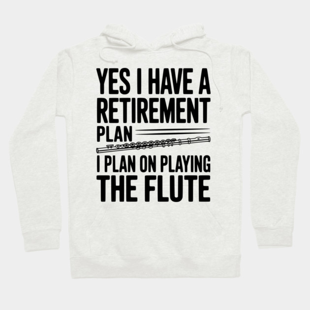 Yes I Have a Retirement Plan I Plan on Playing the Flute Hoodie by Frank Ring