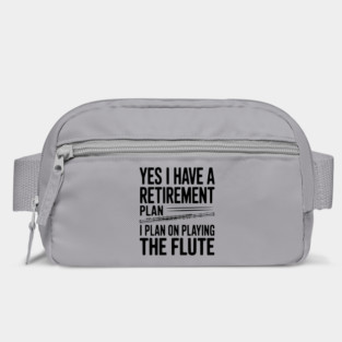 Yes I Have a Retirement Plan I Plan on Playing the Flute Bag