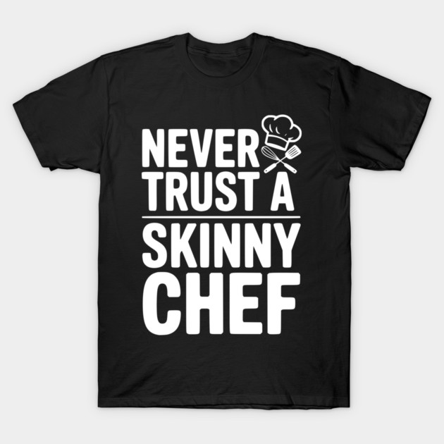 Never Trust a Skinny Chef T-Shirt by Frank Ring