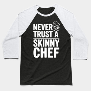 Never Trust a Skinny Chef Baseball T-Shirt