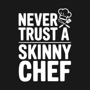 Never Trust a Skinny Chef T-Shirt